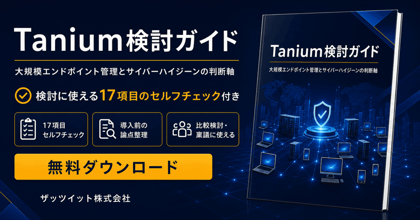 Tanium 検討ガイド|大規模エンドポイント管理とサイバーハイジーンの判断軸。検討に使える17項目のセルフチェック付き。無料ダウンロード
